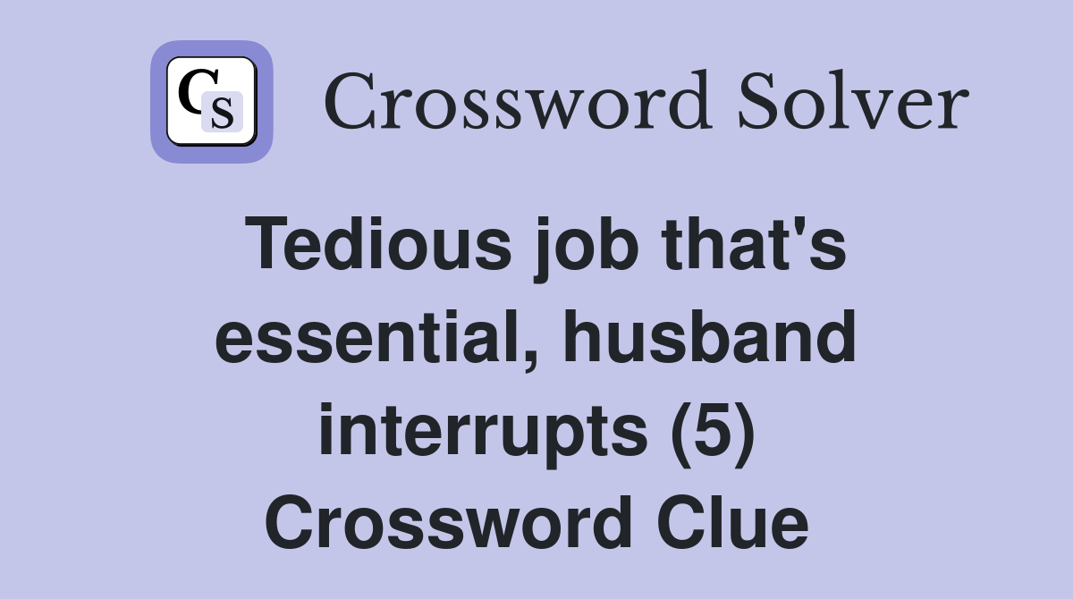Tedious job that's essential, husband interrupts (5) Crossword Clue