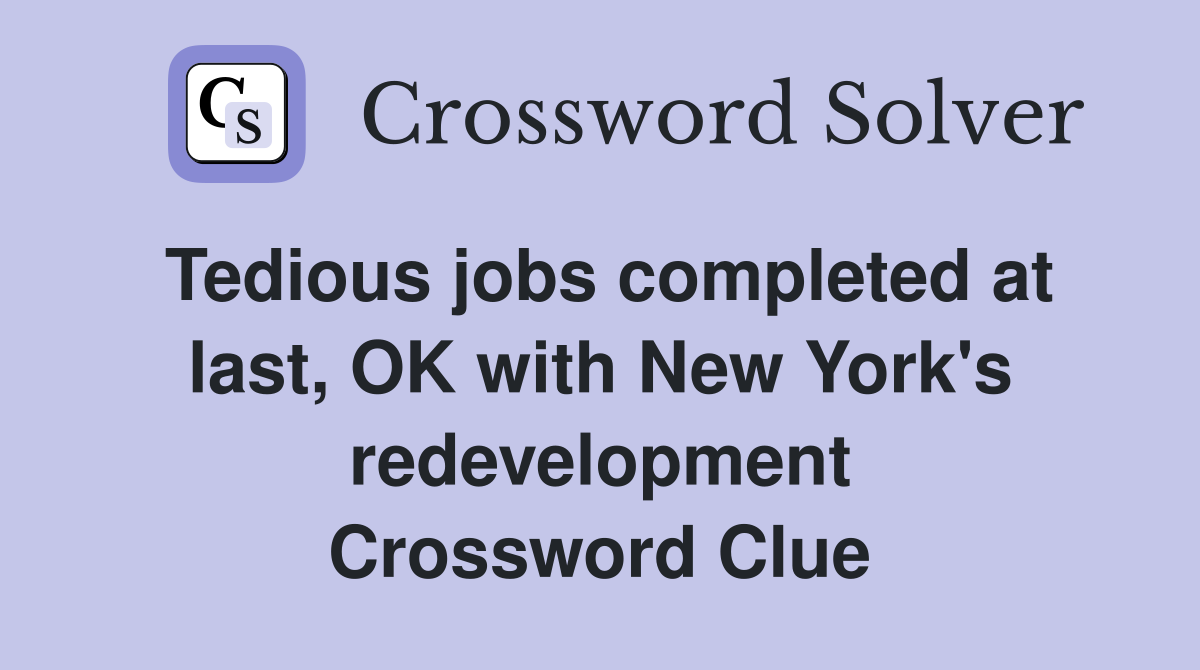 Tedious jobs completed at last, OK with New York's redevelopment Crossword Clue