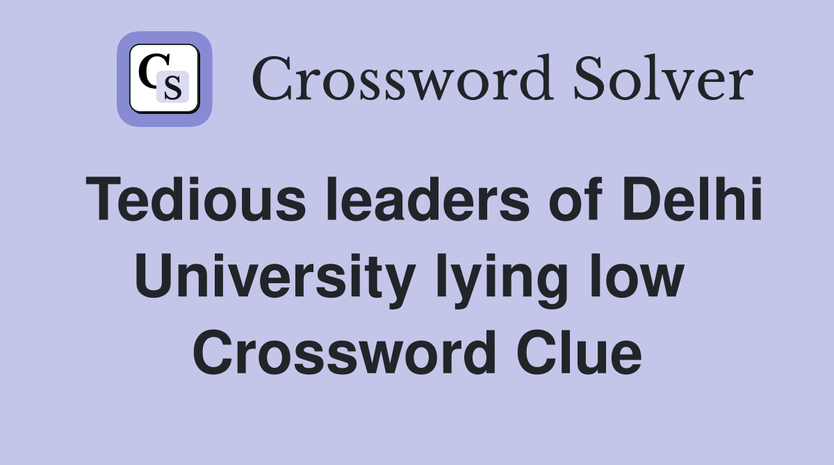 Tedious leaders of Delhi University lying low  Crossword Clue
