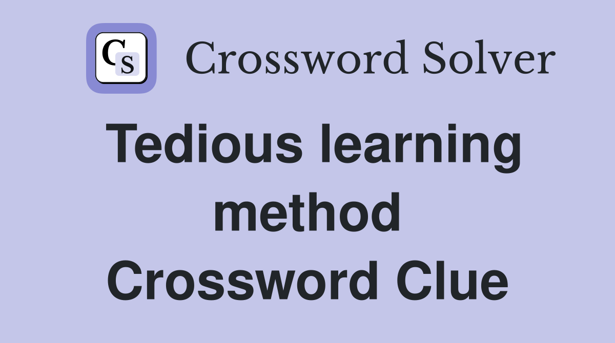Tedious learning method Crossword Clue