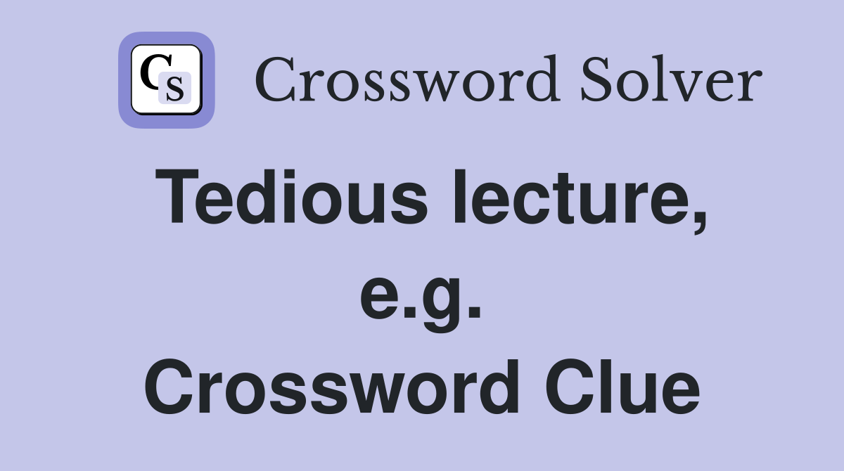 Tedious lecture, e.g. Crossword Clue