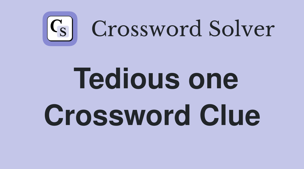 Tedious one Crossword Clue