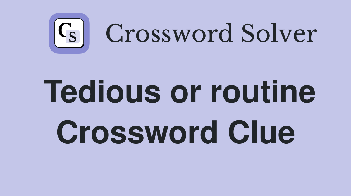 Tedious or routine Crossword Clue