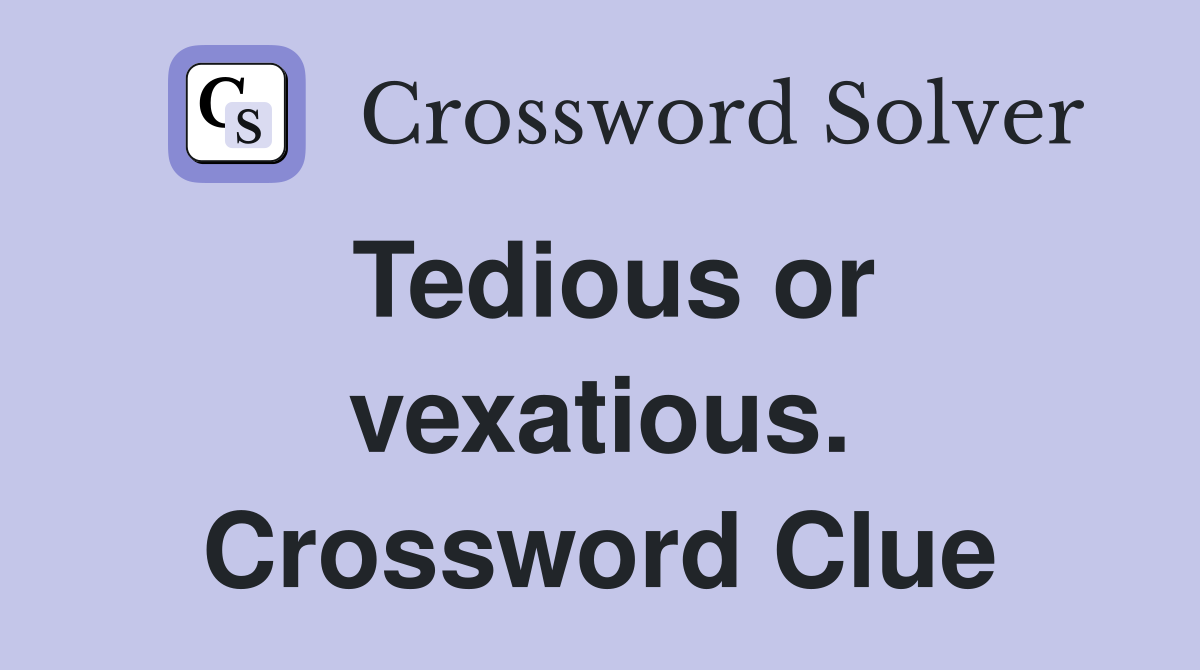 Tedious or vexatious. Crossword Clue