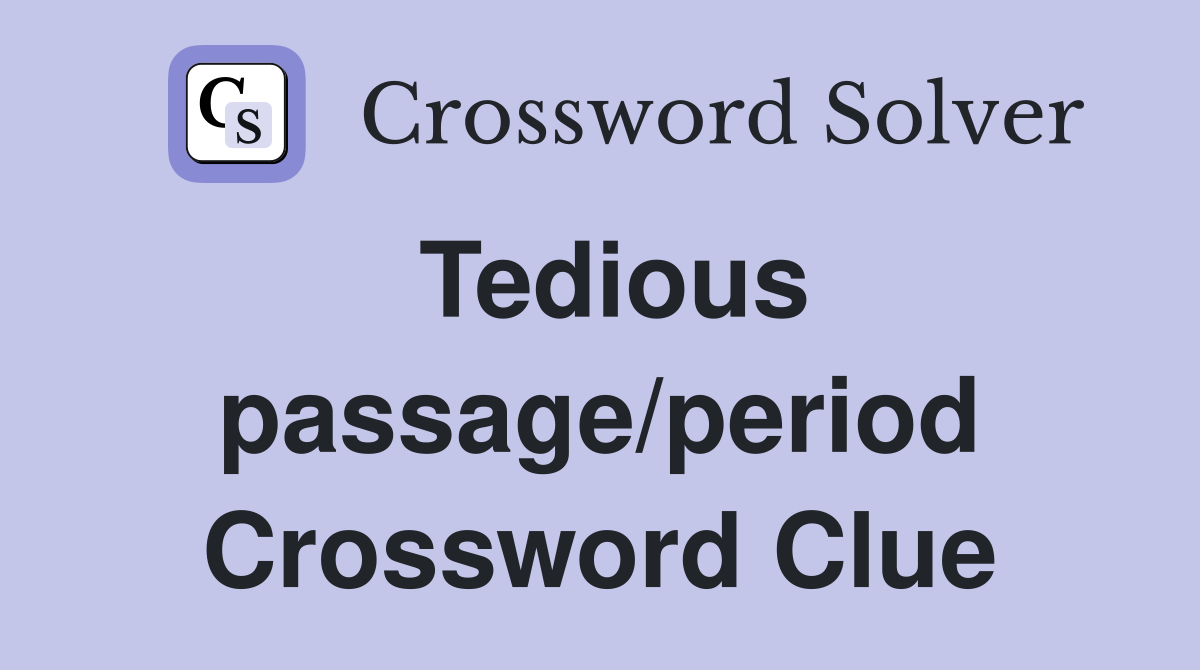 Tedious passage/period Crossword Clue