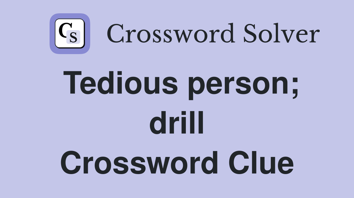 Tedious person; drill Crossword Clue