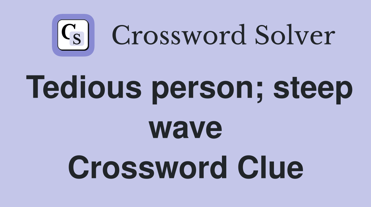 Tedious person; steep wave Crossword Clue