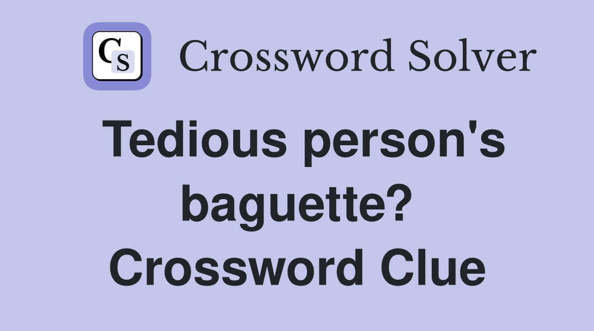 Tedious person's baguette? Crossword Clue