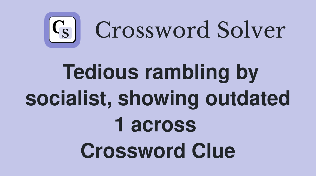Tedious rambling by socialist, showing outdated 1 across  Crossword Clue
