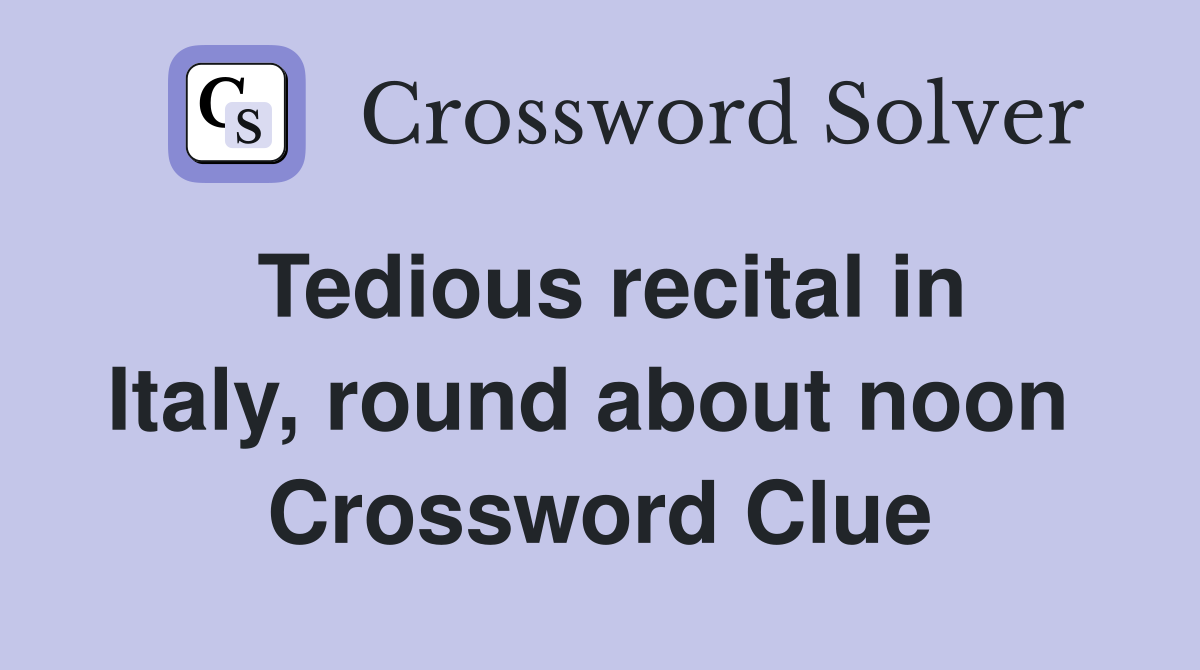 Tedious recital in Italy, round about noon  Crossword Clue