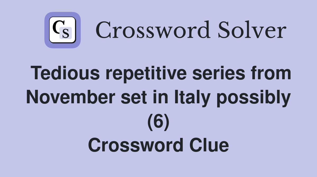 Tedious repetitive series from November set in Italy possibly (6) Crossword Clue