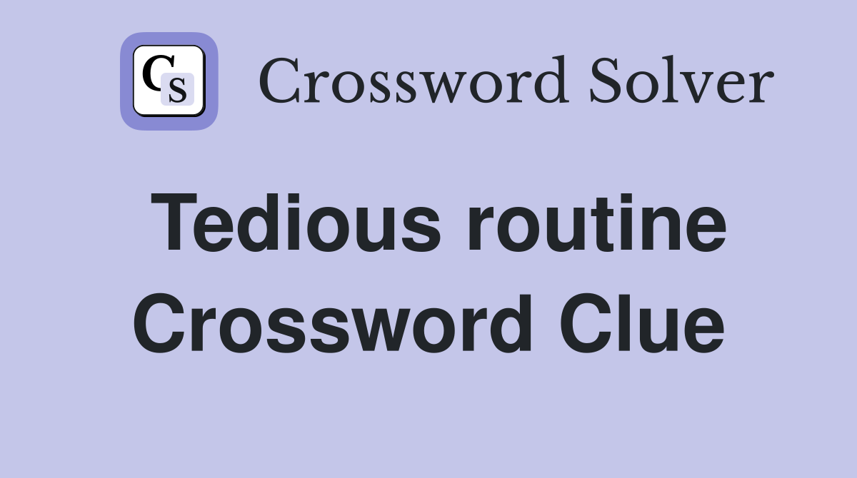 Tedious routine Crossword Clue