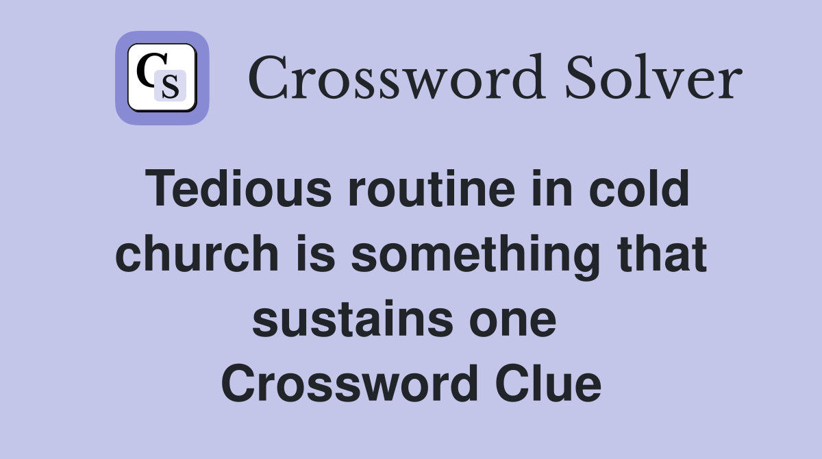 Tedious routine in cold church is something that sustains one  Crossword Clue