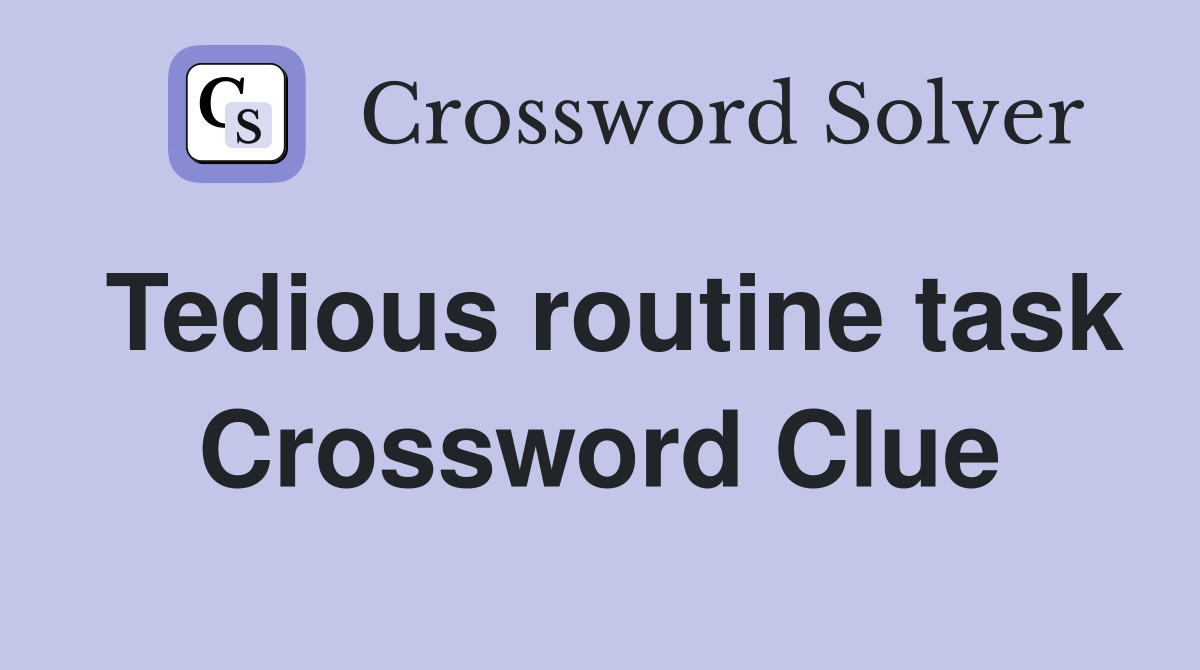 Tedious routine task Crossword Clue