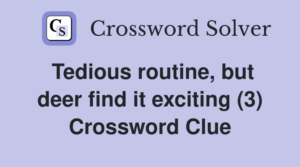 Tedious routine, but deer find it exciting (3) Crossword Clue