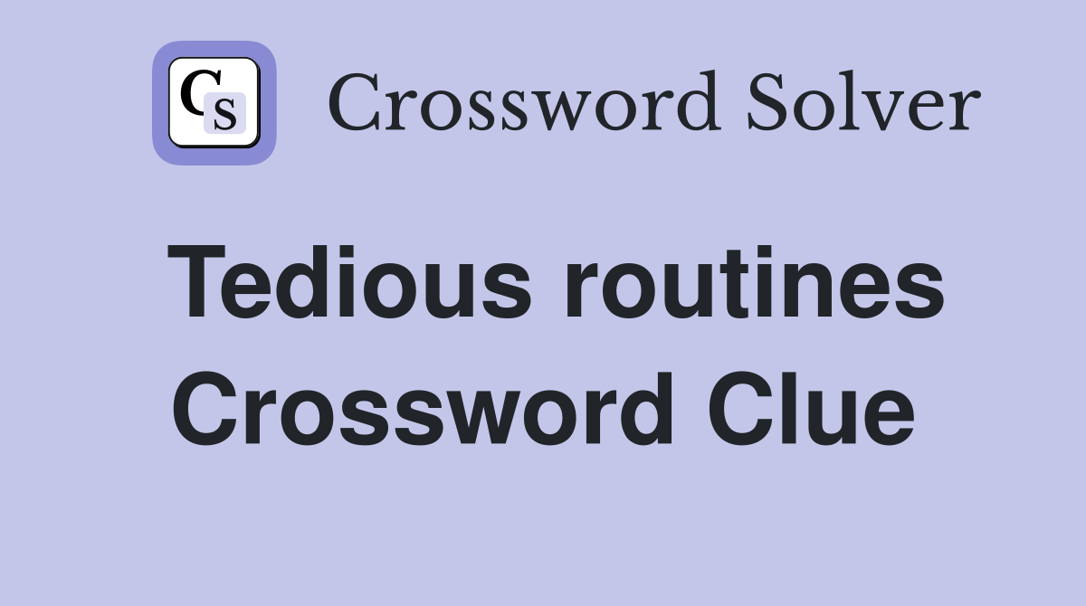 Tedious routines Crossword Clue