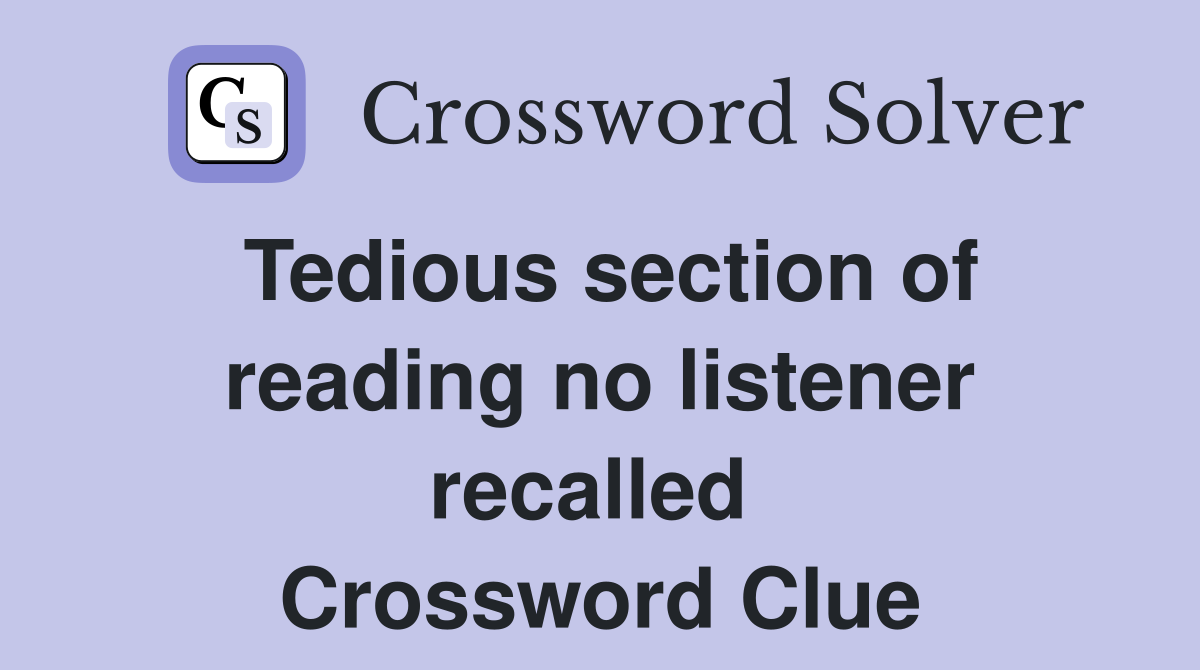 Tedious section of reading no listener recalled  Crossword Clue