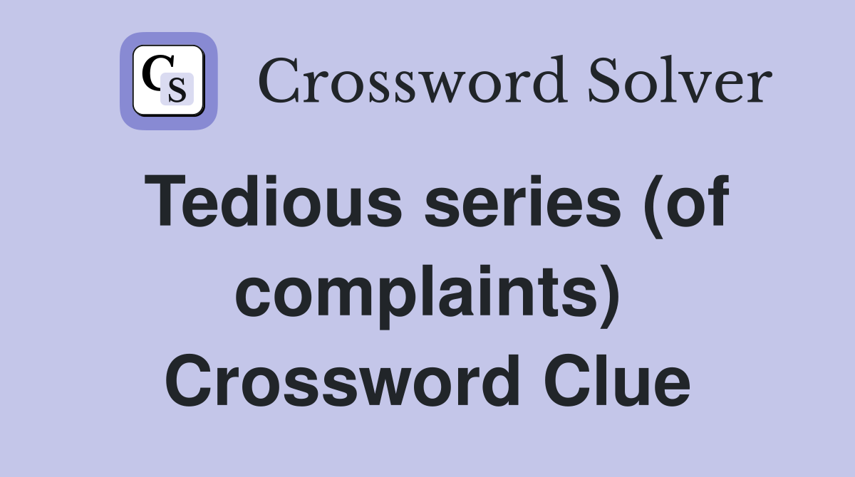 Tedious series (of complaints) Crossword Clue