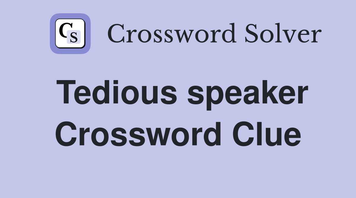 Tedious speaker Crossword Clue