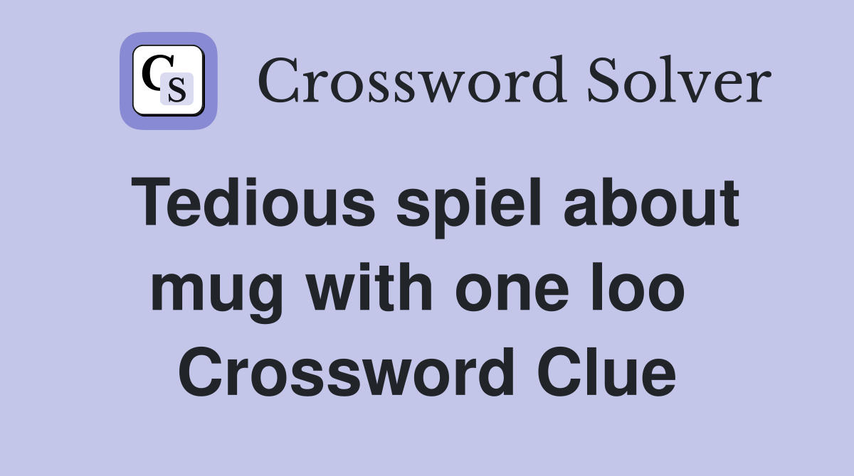 Tedious spiel about mug with one loo  Crossword Clue