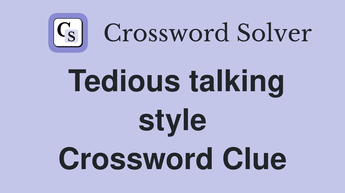 Tedious talking style Crossword Clue