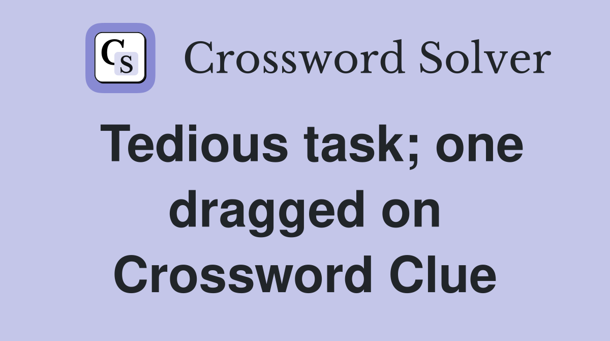 Tedious task; one dragged on Crossword Clue
