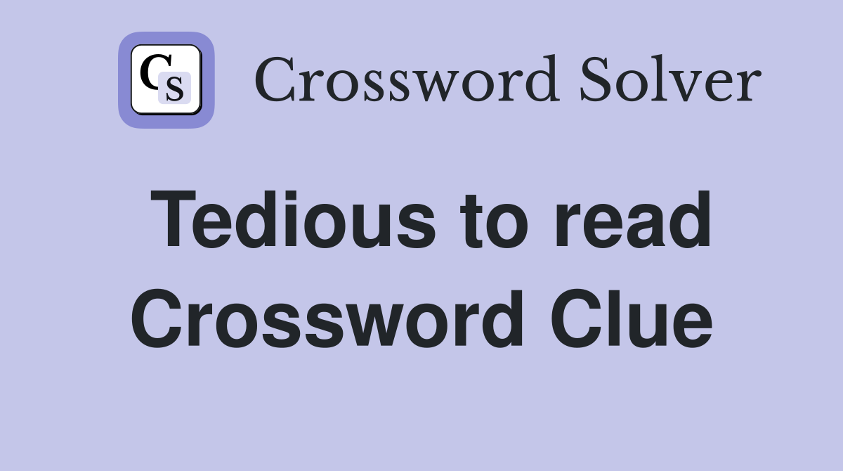 Tedious to read Crossword Clue