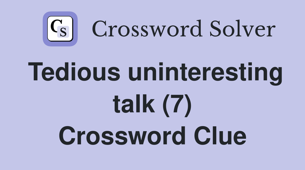Tedious uninteresting talk (7) Crossword Clue