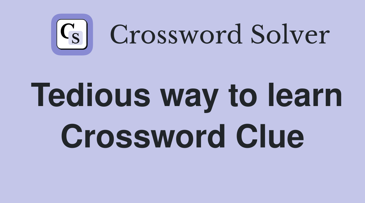 Tedious way to learn Crossword Clue