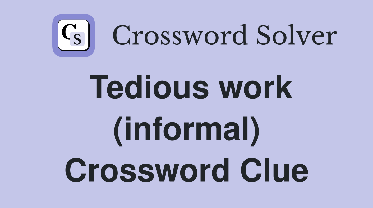 Tedious work (informal) Crossword Clue