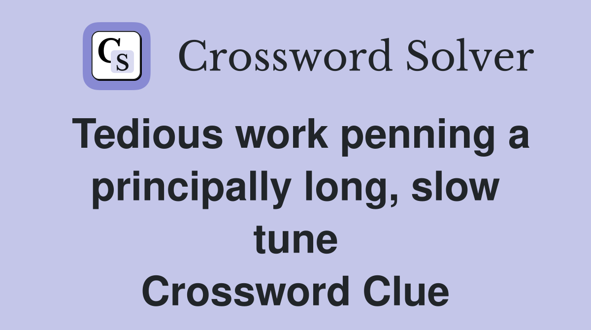 Tedious work penning a principally long, slow tune Crossword Clue