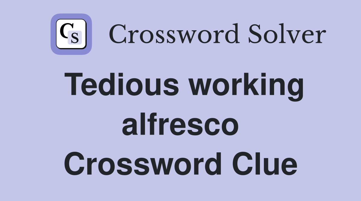 Tedious working alfresco Crossword Clue