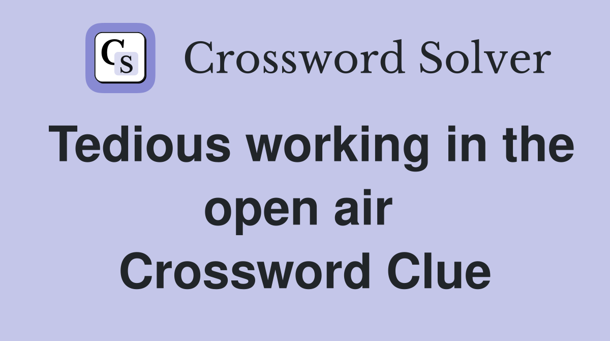 Tedious working in the open air  Crossword Clue