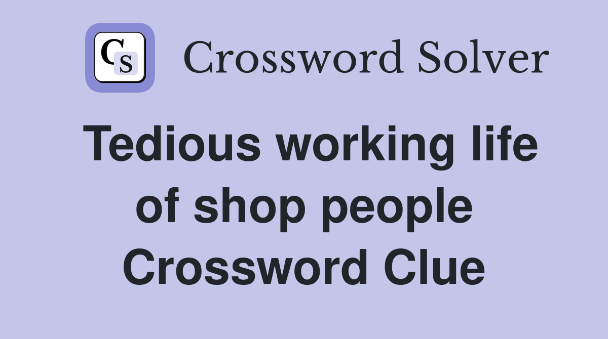 Tedious working life of shop people Crossword Clue