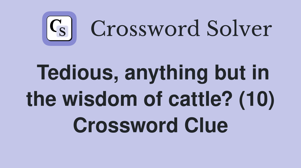 Tedious, anything but in the wisdom of cattle? (10) Crossword Clue