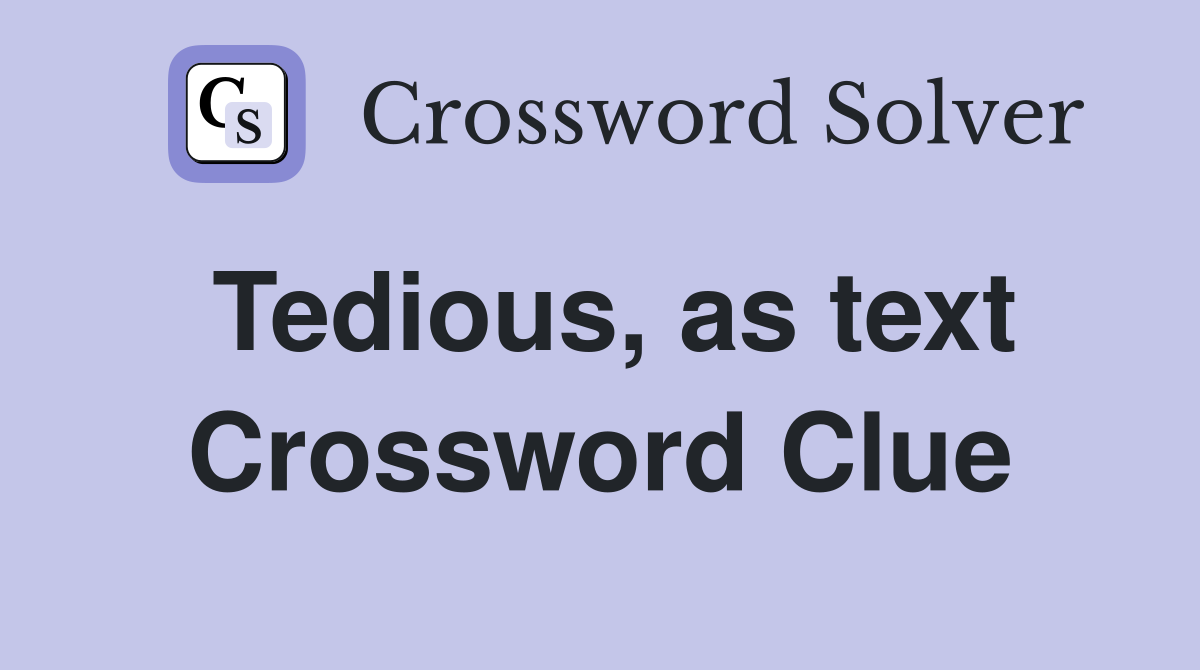 Tedious, as text Crossword Clue