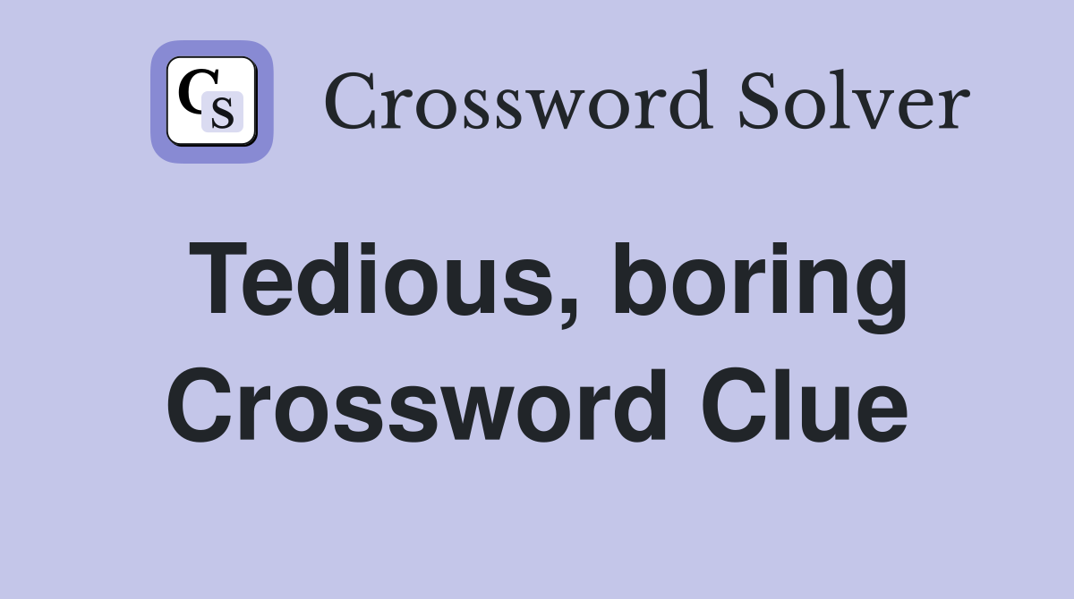Tedious, boring Crossword Clue