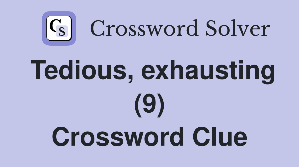 Tedious, exhausting (9) Crossword Clue