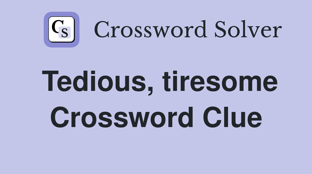 Tedious, tiresome Crossword Clue