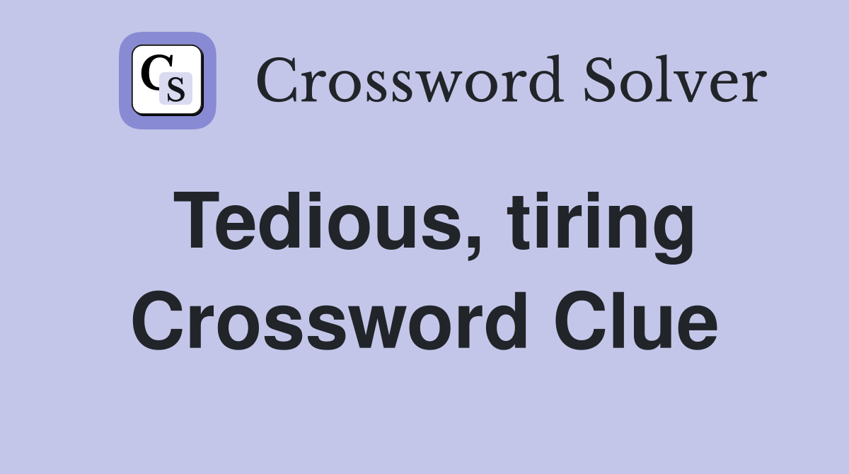Tedious, tiring Crossword Clue