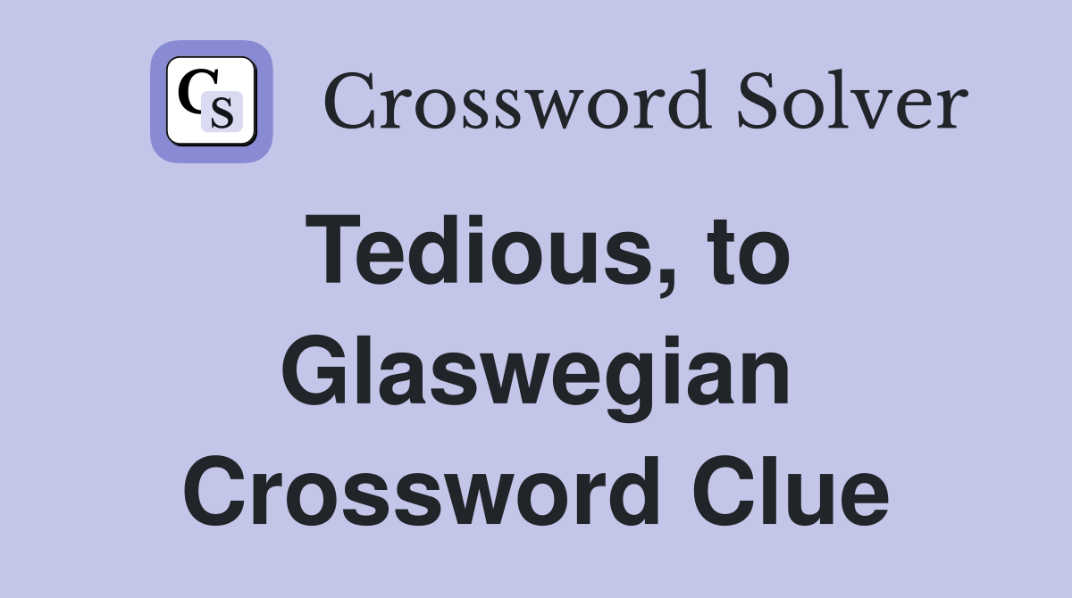 Tedious, to Glaswegian Crossword Clue