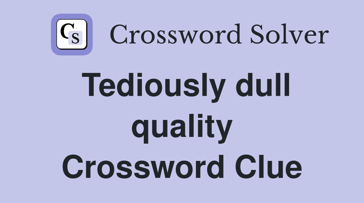 Tediously dull quality Crossword Clue