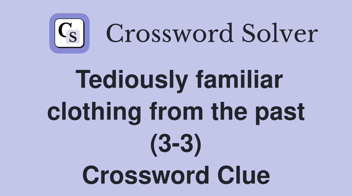 Tediously familiar clothing from the past (3-3) Crossword Clue