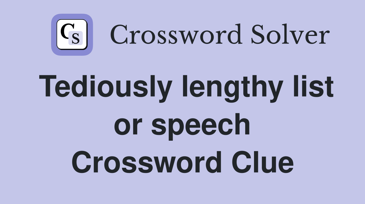 Tediously lengthy list or speech Crossword Clue