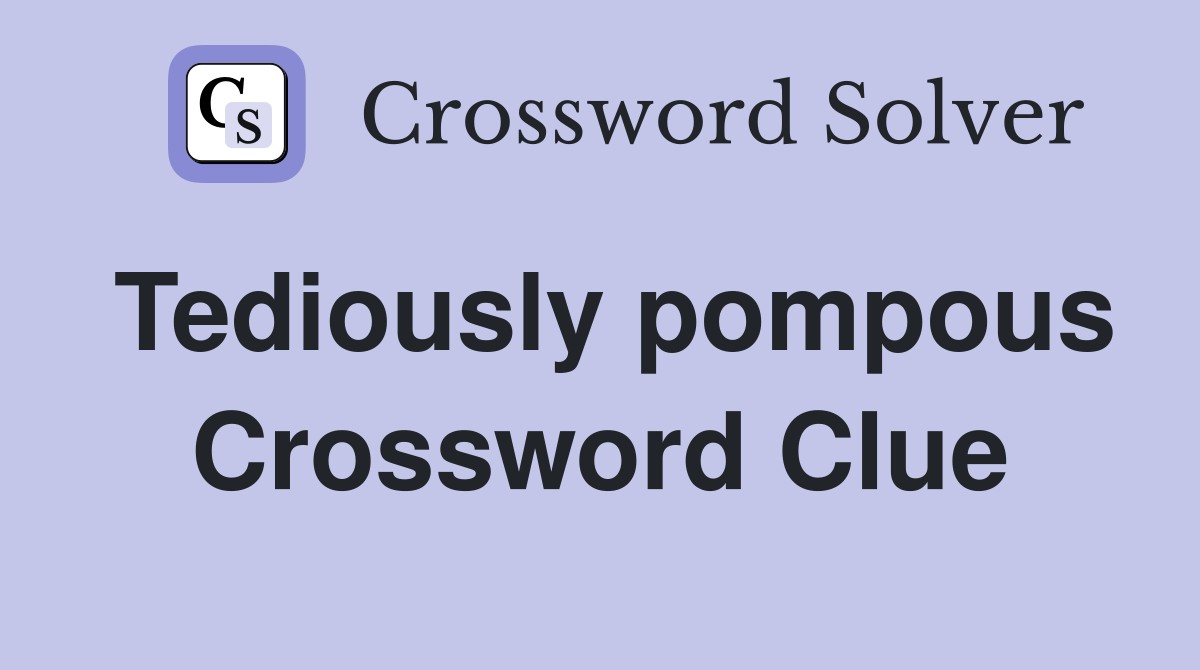 Tediously pompous Crossword Clue