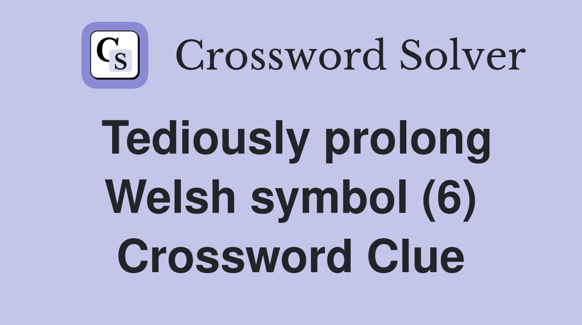 Tediously prolong Welsh symbol (6) Crossword Clue