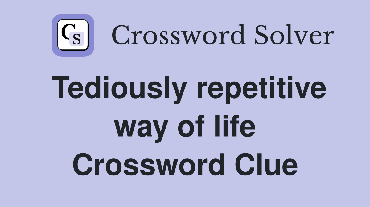 Tediously repetitive way of life Crossword Clue