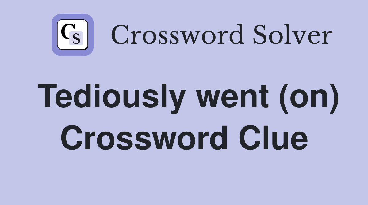 Tediously went (on) Crossword Clue