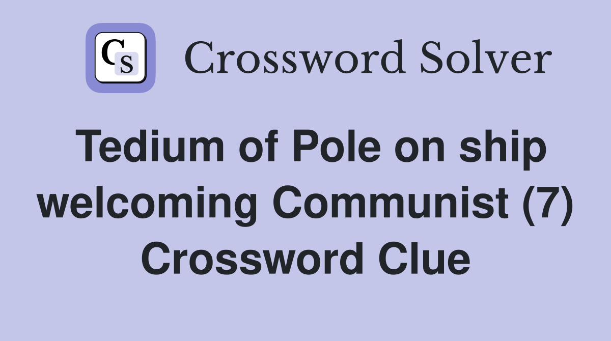Tedium of Pole on ship welcoming Communist (7) Crossword Clue