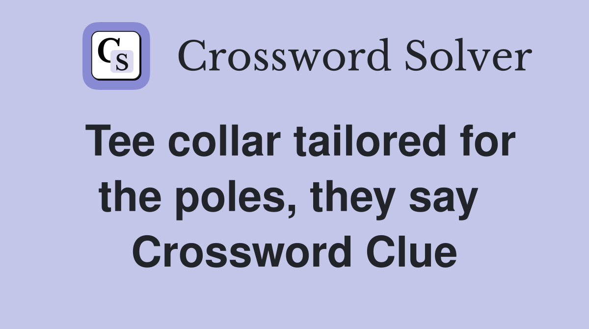 Tee collar tailored for the poles, they say  Crossword Clue